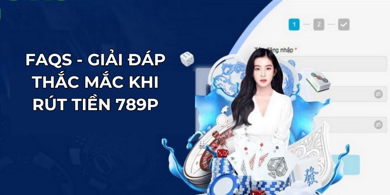 FAQs - Giải đáp thắc mắc khi rút tiền 789P