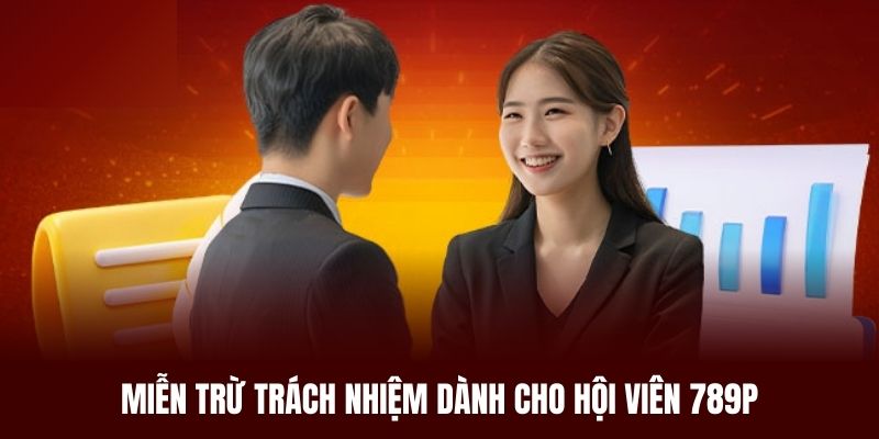 Hội viên 789P cũng được miễn trừ trách nhiệm trong một vài trường hợp