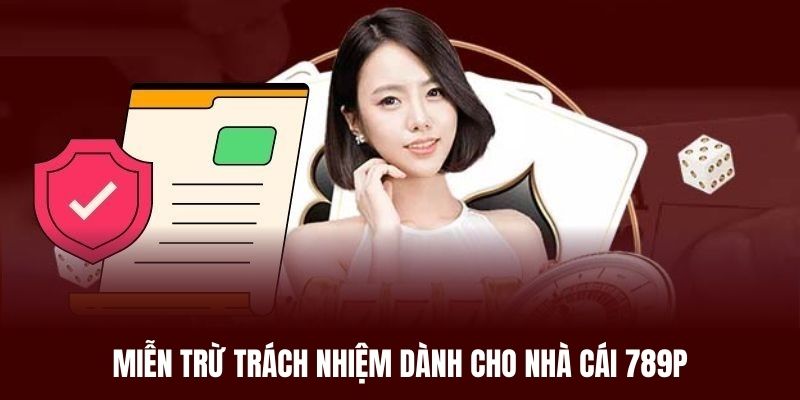 Nhà cái 789P được miễn trừ trách nhiệm trong một số tình huống