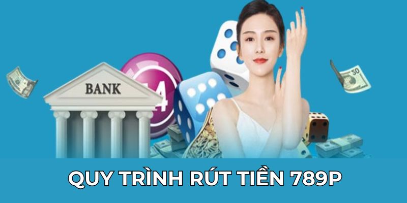 Quy trình rút tiền 789P